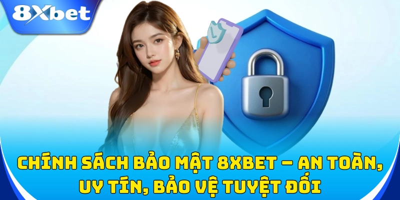 Chính Sách Bảo Mật 1 Chính sách bảo mật 8xbet giúp bạn yên tâm cá cược!