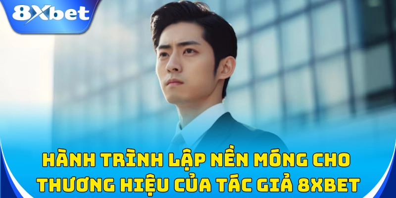 Tác Giả 8xbet 2 Hành trình lập nền móng cho thương hiệu