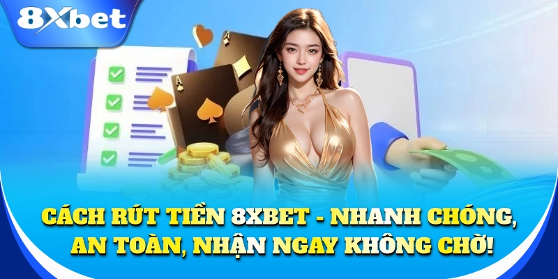 Rút Tiền 1 Hướng dẫn rút tiền 8xbet đơn giản, dễ thực hiện!