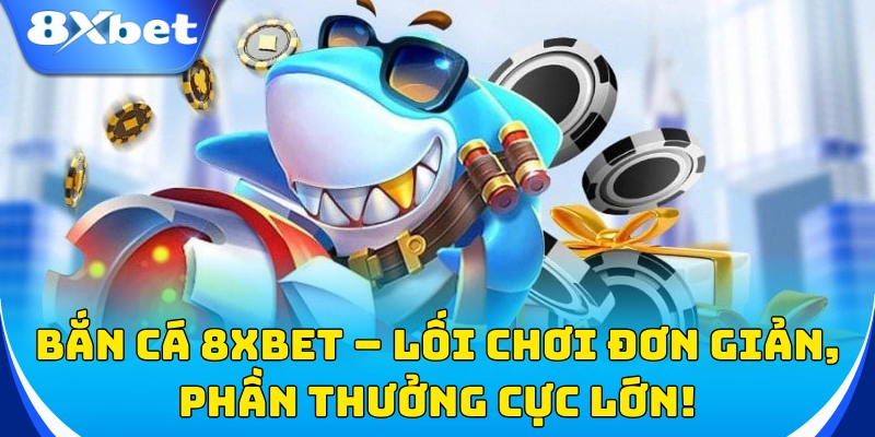 Bắn Cá 2 Bắn cá 8xbet – Lối chơi đơn giản, phần thưởng cực lớn!