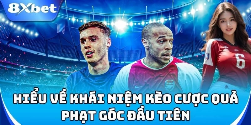 Kèo Cược Quả Phạt Góc Đầu Tiên 8xbet - Cách Đọc Kèo Chuẩn 1 Kèo cược quả phạt góc đầu tiên là gì?