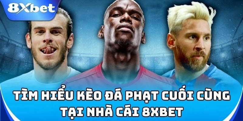 Kèo Đá Phạt Cuối Cùng – Cơ hội ăn tiền hấp dẫn!