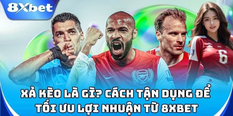 Xả Kèo Là Gì? Tìm hiểu ngay để tối ưu cược!
