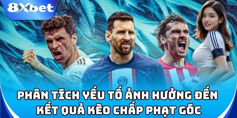 Phân tích yếu tố ảnh hưởng đến kèo chấp phạt góc