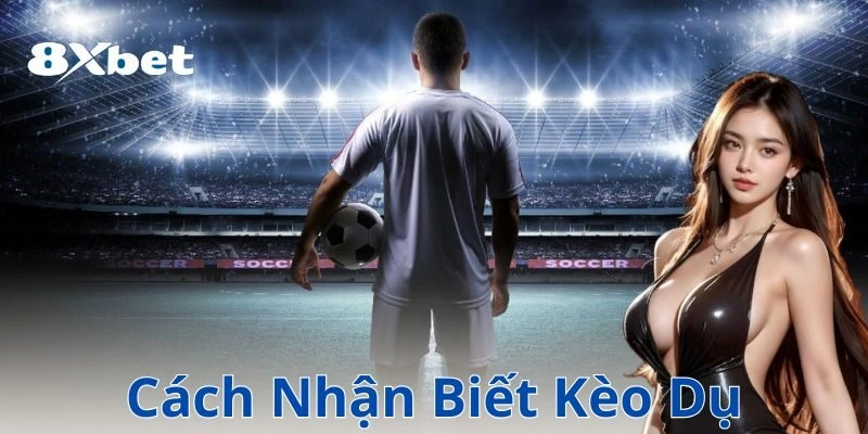 Cách nhận biết kèo dụ – Nhận diện dấu hiệu để tránh bẫy 1 Kèo dụ là gì?