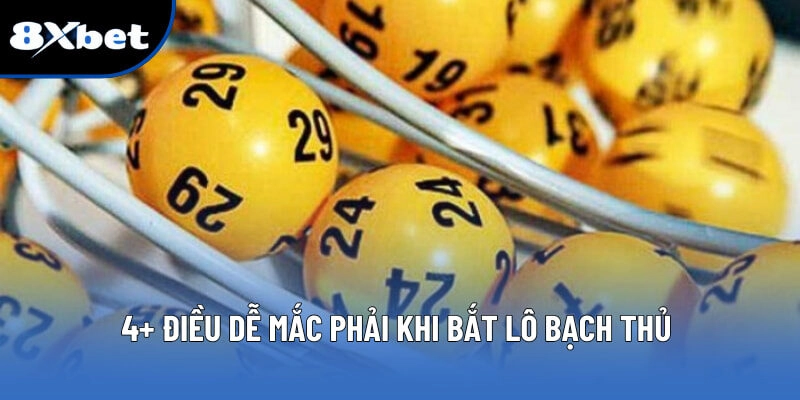 Lô Bạch Thủ - Cách Bắt Số Chuẩn Xác Mỗi Ngày Tại 8XBET 4 4+ điều dễ mắc phải khi bắt lô bạch thủ