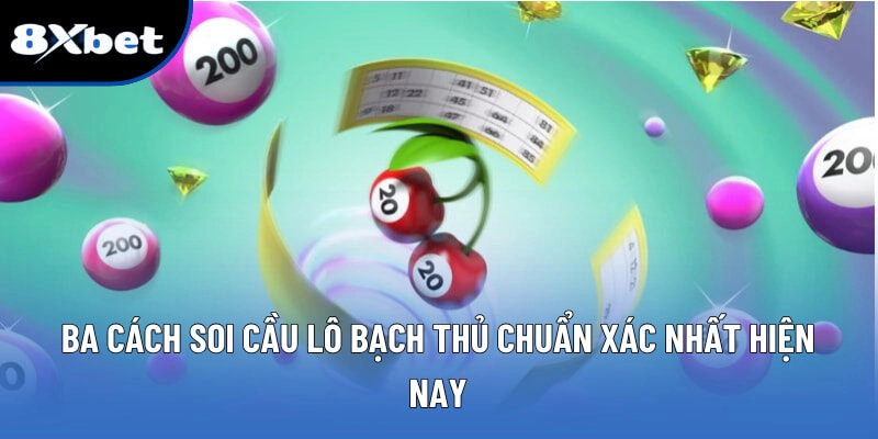 Lô Bạch Thủ - Cách Bắt Số Chuẩn Xác Mỗi Ngày Tại 8XBET 2 Ba cách soi cầu lô bạch thủ chuẩn xác nhất hiện nay