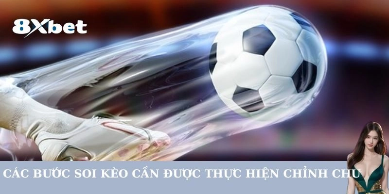 Các bước soi kèo cần được thực hiện chỉnh chu
