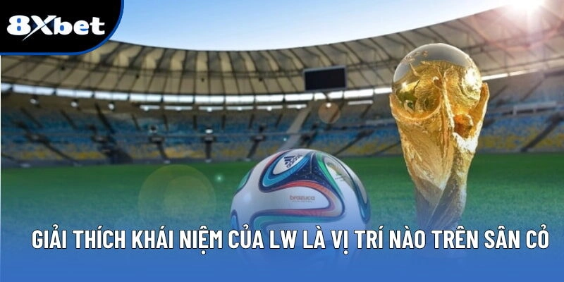 Giải thích khái niệm của LW là vị trí nào trên sân cỏ