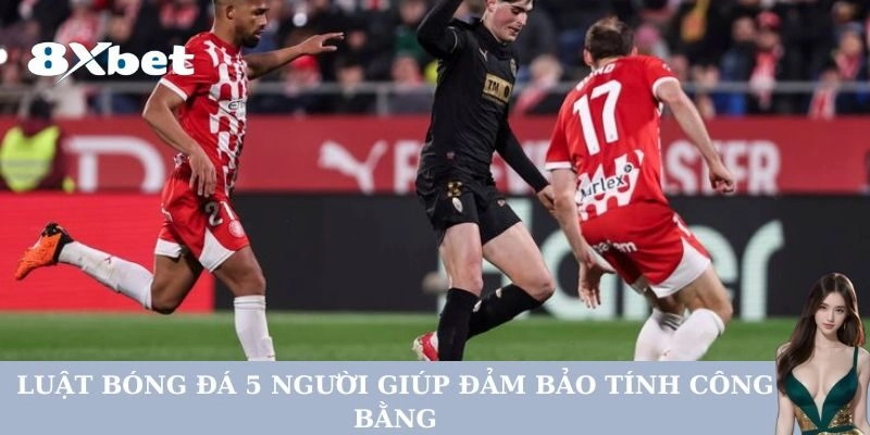 Luật Bóng Đá 5 Người giúp đảm bảo tính công bằng
