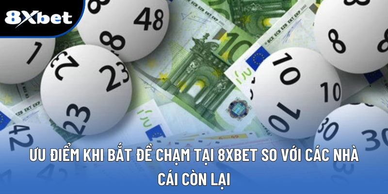 Đề Chạm - Bí Quyết Soi Cầu Dễ Thắng Dành Cho Cược Thủ 8XBET 3 Ưu điểm khi bắt đề chạm tại 8XBET so với các nhà cái còn lại