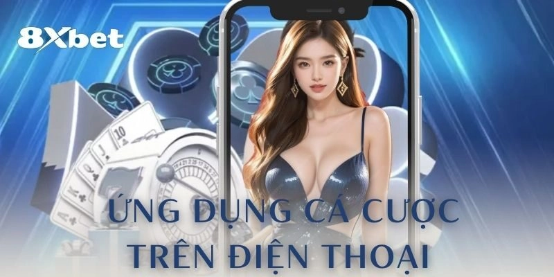 Ứng dụng cá cược trên điện thoại – Chơi mọi lúc, mọi nơi